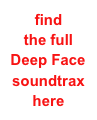 find 
the full 
Deep Face 
soundtrax 
here
